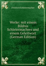Werke: mit einem Bildnis Schleiermachers und einem Geleitwort (German Edition)