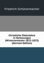 Christliche Sittenlehre in Vorlesungen (Wintersemester 1822-1823) (German Edition)