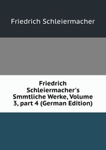 Friedrich Schleiermacher`s Smmtliche Werke, Volume 3, part 4 (German Edition)