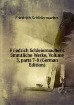 Friedrich Schleiermacher`s Smmtliche Werke, Volume 3, parts 7-8 (German Edition)