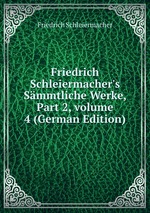 Friedrich Schleiermacher`s Smmtliche Werke, Part 2, volume 4 (German Edition)
