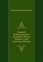 Friedrich Schleiermacher`s Smmtliche Werke, Volume 2, part 4 (German Edition)