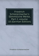 Friedrich Schleiermacher`s Smmtliche Werke, Part 2, volume 10 (German Edition)