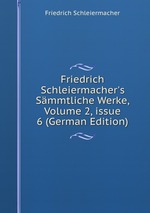 Friedrich Schleiermacher`s Smmtliche Werke, Volume 2, issue 6 (German Edition)