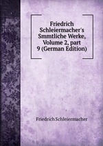 Friedrich Schleiermacher`s Smmtliche Werke, Volume 2, part 9 (German Edition)