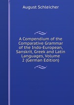 A Compendium of the Comparative Grammar of the Indo-European, Sanskrit, Greek and Latin Languages, Volume 2 (German Edition)
