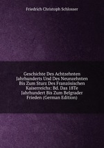 Geschichte Des Achtzehnten Jahrhunderts Und Des Neunzehnten Bis Zum Sturz Des Franzsischen Kaiserreichs: Bd. Das 18Te Jahrhundert Bis Zum Belgrader Frieden (German Edition)