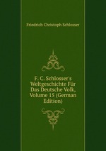 F. C. Schlosser`s Weltgeschichte Fr Das Deutsche Volk, Volume 15 (German Edition)