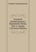 Friedrich Schleiermacher`s Smmtliche Werke, Part 2, volume 2 (German Edition)