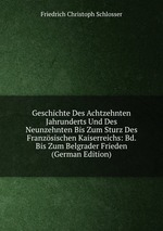 Geschichte Des Achtzehnten Jahrunderts Und Des Neunzehnten Bis Zum Sturz Des Franzsischen Kaiserreichs: Bd. Bis Zum Belgrader Frieden (German Edition)