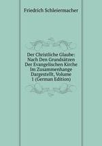 Der Christliche Glaube: Nach Den Grundstzen Der Evangelischen Kirche Im Zusammenhange Dargestellt, Volume 1 (German Edition)