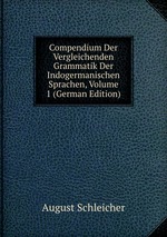 Compendium Der Vergleichenden Grammatik Der Indogermanischen Sprachen, Volume 1 (German Edition)
