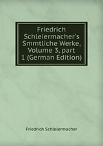 Friedrich Schleiermacher`s Smmtliche Werke, Volume 3, part 1 (German Edition)