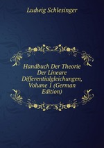 Handbuch Der Theorie Der Lineare Differentialgleichungen, Volume 1 (German Edition)