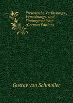 Preussische Verfassungs-, Verwaltungs- und Finanzgeschichte (German Edition)