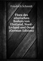 Flora des silurischen Bodens von Ehstland, Nord-Livland und Oesel (German Edition)
