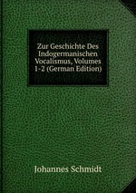 Zur Geschichte Des Indogermanischen Vocalismus, Volumes 1-2 (German Edition)