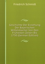 Geschichte Der Erziehung Der Bayerischen Wittelsbacher Von Den Frhesten Zeiten Bis 1750 (German Edition)