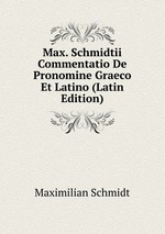 Max. Schmidtii Commentatio De Pronomine Graeco Et Latino (Latin Edition)