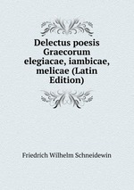 Delectus poesis Graecorum elegiacae, iambicae, melicae (Latin Edition)