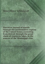 Narrative journal of travels through the northwestern regions of the United States; extending from Detroit through the great chain of American lakes, to the sources of the Mississippi river