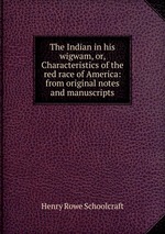 The Indian in his wigwam, or, Characteristics of the red race of America: from original notes and manuscripts