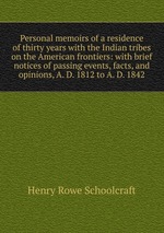 Personal memoirs of a residence of thirty years with the Indian tribes on the American frontiers: with brief notices of passing events, facts, and opinions, A. D. 1812 to A. D. 1842