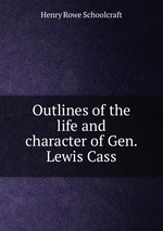 Outlines of the life and character of Gen. Lewis Cass