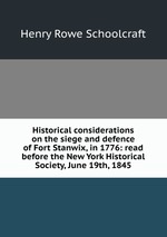 Historical considerations on the siege and defence of Fort Stanwix, in 1776: read before the New York Historical Society, June 19th, 1845