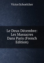 Le Deux Dcembre: Les Massacres Dans Paris (French Edition)