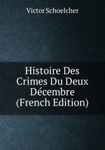 Histoire Des Crimes Du Deux Dcembre (French Edition)