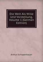 Die Welt Als Wille Und Vorstellung, Volume 1 (German Edition)