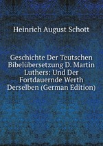 Geschichte Der Teutschen Bibelbersetzung D. Martin Luthers: Und Der Fortdauernde Werth Derselben (German Edition)