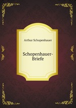 Schopenhauer-Briefe. Sammlung Meist Ungedruckter Oder Schwer Zugnglicher Briefer Von, an Und der Schopenhauer ; Mit Anmerkungen Und Biographischen Analekten