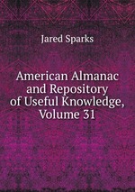 American Almanac and Repository of Useful Knowledge, Volume 31