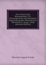 Die Theorie Der Beredsamkeit: Th. Philosophische Und Religise Begrndung Der Rhetorik Und Homiletik (2. Ausg., 1928) (German Edition)
