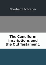 The Cuneiform inscriptions and the Old Testament;