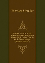 Studien Zur Kritik Und Erklaerung Der Biblischen Urgeschichte, Gen. Cap. I-Xi, 3 Abhandlungen (German Edition)