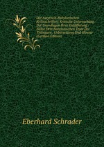 Die Assyrisch-Babylonischen Keilinschriften: Kritische Untersuchung Der Grundlagen Ihrer Entzifferung : Nebst Dem Babylonischen Texte Der Trilinguen . Uebersetzung Und Glossar (German Edition)