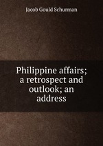 Philippine affairs; a retrospect and outlook; an address