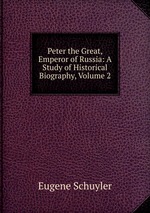 Peter the Great, Emperor of Russia: A Study of Historical Biography, Volume 2