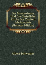Der Montanismus Und Die Christliche Kirche Des Zweiten Jahrhunderts (German Edition)
