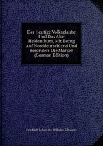 Der Heutige Volksglaube Und Das Alte Heidenthum, Mit Bezug Auf Norddeutschland Und Besonders Die Marken (German Edition)