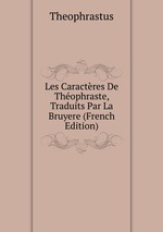 Les Caractres De Thophraste, Traduits Par La Bruyere (French Edition)