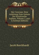 Der Cicerone: Eine Anleitung Zum Genuss Der Kunstwerke Italiens, Volume 2, part 2 (German Edition)