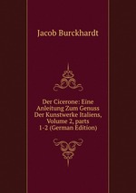Der Cicerone: Eine Anleitung Zum Genuss Der Kunstwerke Italiens, Volume 2, parts 1-2 (German Edition)