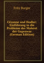 Czanne und Hodler: Einfhrung in die Probleme der Malerei der Gegenwar (German Edition)