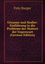 Czanne und Hodler: Einfhrung in die Probleme der Malerei der Gegenwart (German Edition)