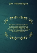 The Life and Times of Sir Thomas Gresham: Comp. Chiefly from His Correspondence Preserved in Her Majesty`s State-Paper Office: Including Notices of . Contemporaries. with Illustrations, Volume 1