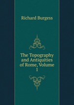 The Topography and Antiquities of Rome, Volume 1